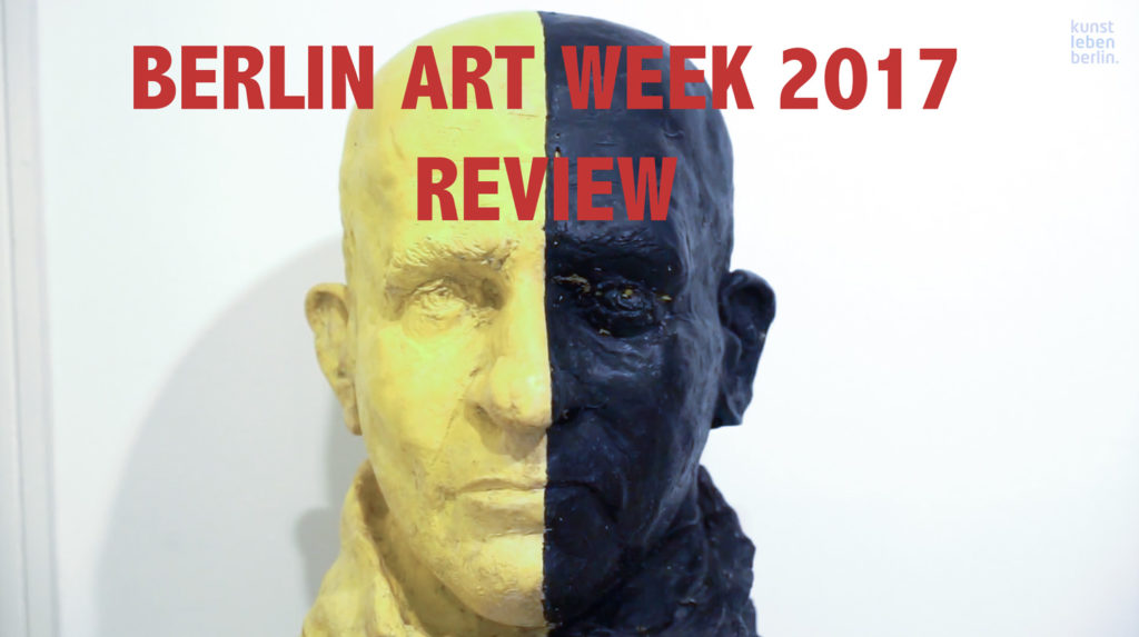Berlin Art Week 2017, Review, Video, Kunstleben Berlin