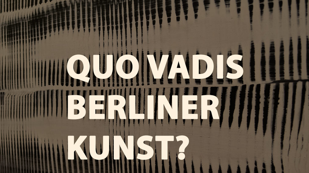 Quo Vadis Berliner Kunst, Kunstleben Berlin
