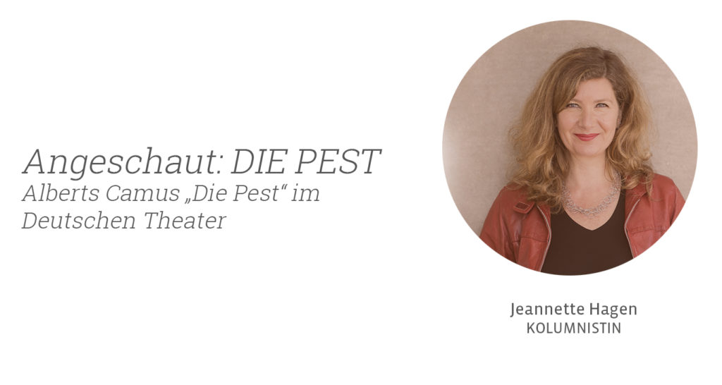 Alberts Camus „Die Pest“ im Deutschen Theater, Jeannette Hagen für Kunstleben Berlin