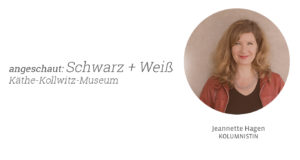 schwarz+weiss im Käte-Kollwitz-Museum. Jeannette Hagen für Kunstleben Berlin