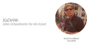 KaDeWe Kunst, Kolumne Andre Lindhorst für Kunstleben Berlin