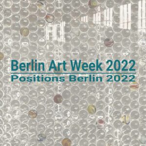 Berlin Art Week 2022 und Positions Berlin 2022 Kunstleben Berlin
