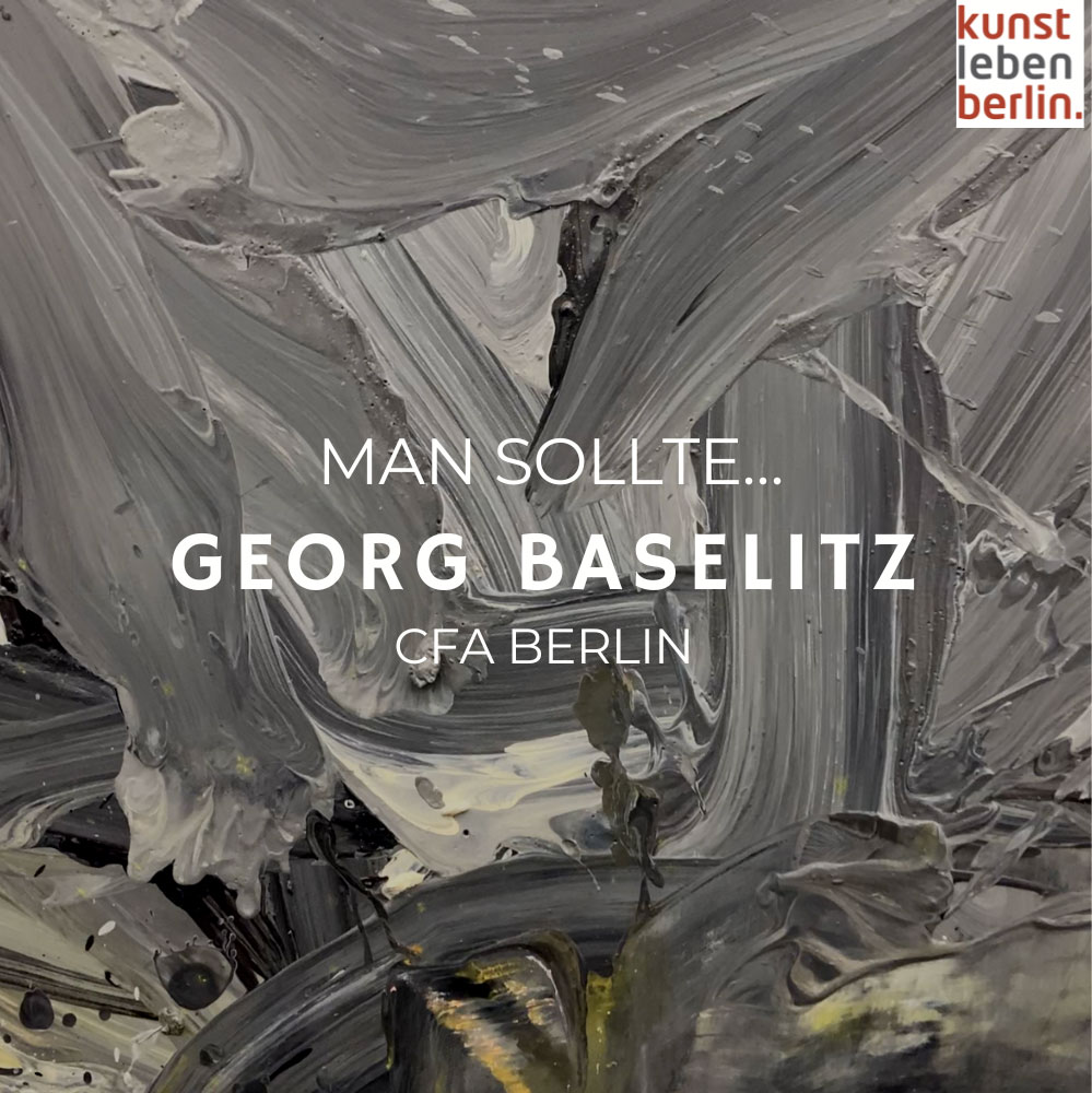 Georg Baseliz, Ausstellung, man sollte... CFA Berlin